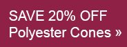 Save 20% Off Polyester Cones